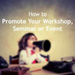 How to Promote Your Workshop, Seminar or Event independent consultant