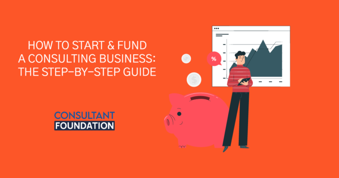 How To Start & Fund A Consulting Business: The Step-By-Step Guide consulting blog